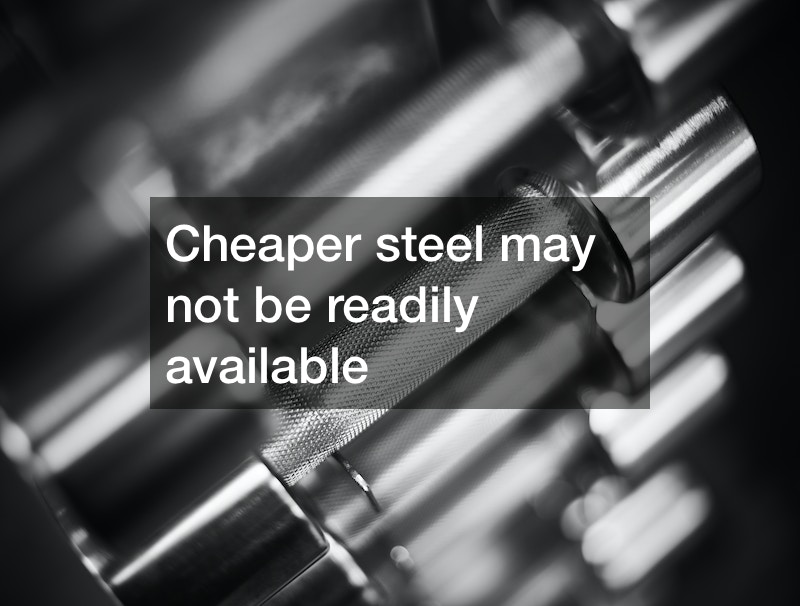 Why the Cheapest Steel Isnt Always the Best Steel