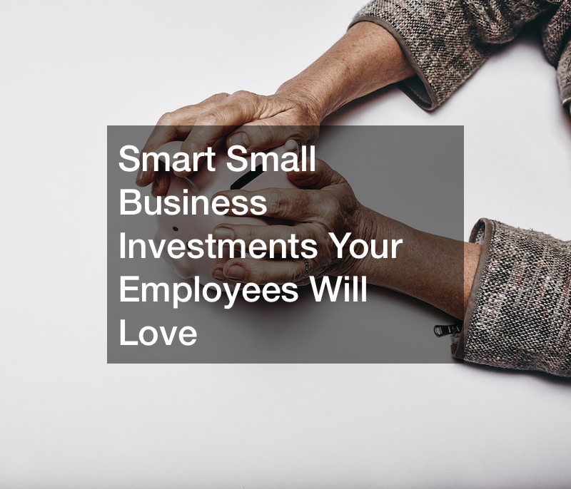 Smart Small Business Investments Your Employees Will Love