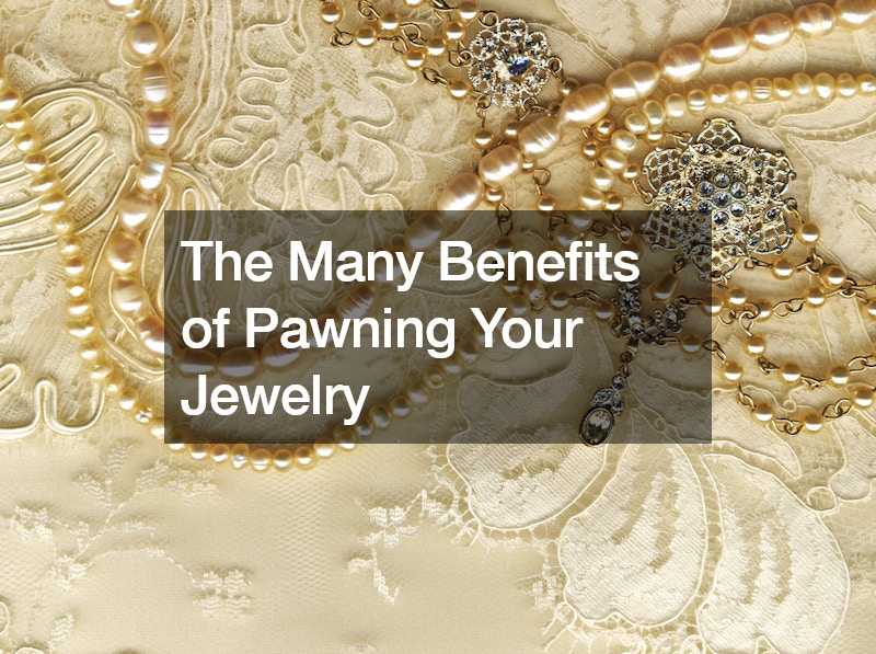 The Many Benefits of Pawning Your Jewelry