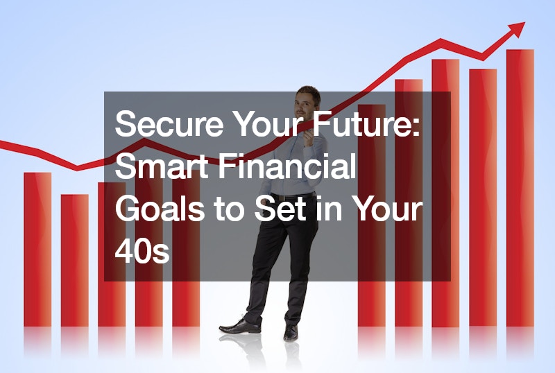 Secure Your Future: Smart Financial Goals to Set in Your 40s