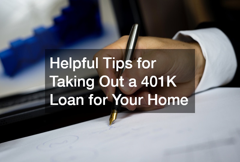 Helpful Tips for Taking Out a 401K Loan for Your Home